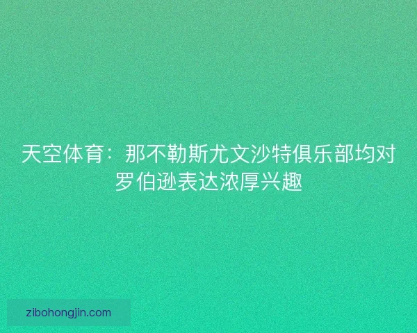 天空体育：那不勒斯尤文沙特俱乐部均对罗伯逊表达浓厚兴趣